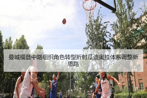 曼城福登中路组织角色转型折射瓜迪奥拉体系调整新思路